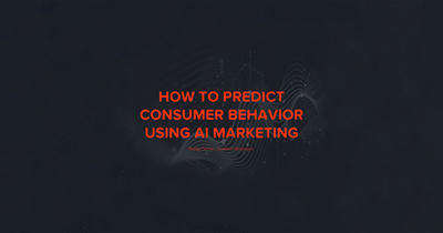 How To Predict Consumer Behavior Using AI Marketing